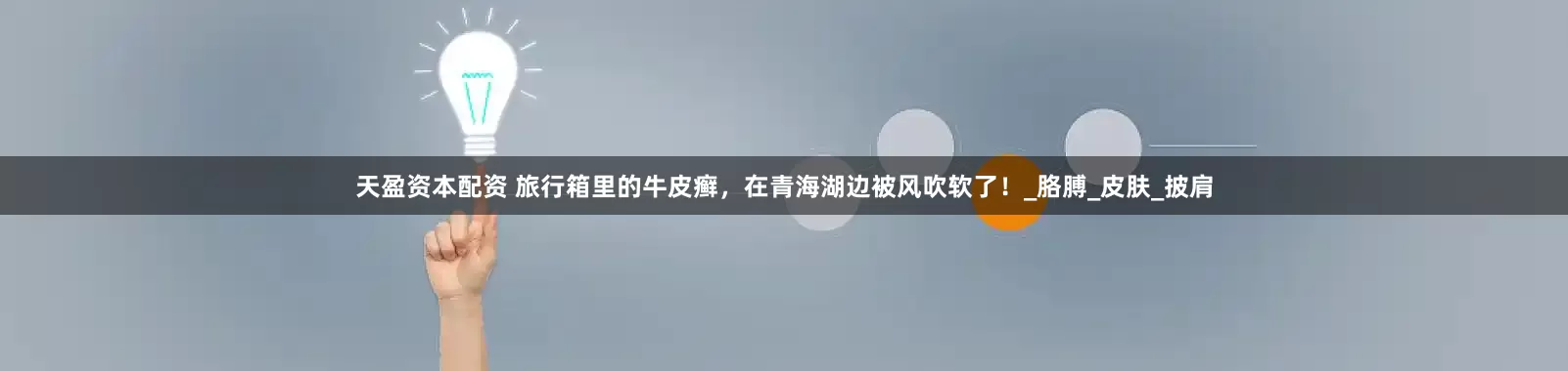 天盈资本配资 旅行箱里的牛皮癣，在青海湖边被风吹软了！_胳膊_皮肤_披肩