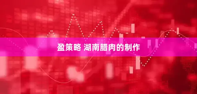 盈策略 湖南腊肉的制作